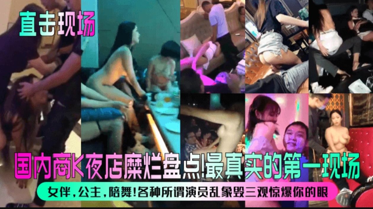 【直击现场】国内商K夜店糜烂盘点!最真实的第一现场!女伴，公主，陪舞!各种所谓演员乱象毁三观惊爆你的眼!